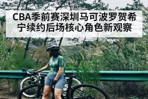 CBA季前赛深圳马可波罗贺希宁续约后场核心角色新观察