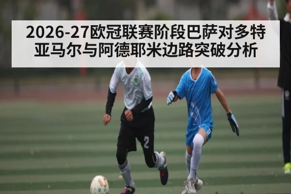 2026-27欧冠联赛阶段巴萨对多特 亚马尔与阿德耶米边路突破分析